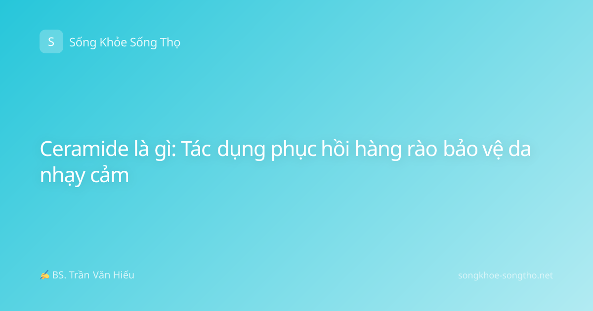 Ceramide là gì: Tác dụng phục hồi hàng rào bảo vệ da nhạy cảm
