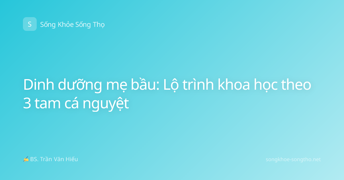 Dinh dưỡng mẹ bầu: Lộ trình khoa học theo 3 tam cá nguyệt