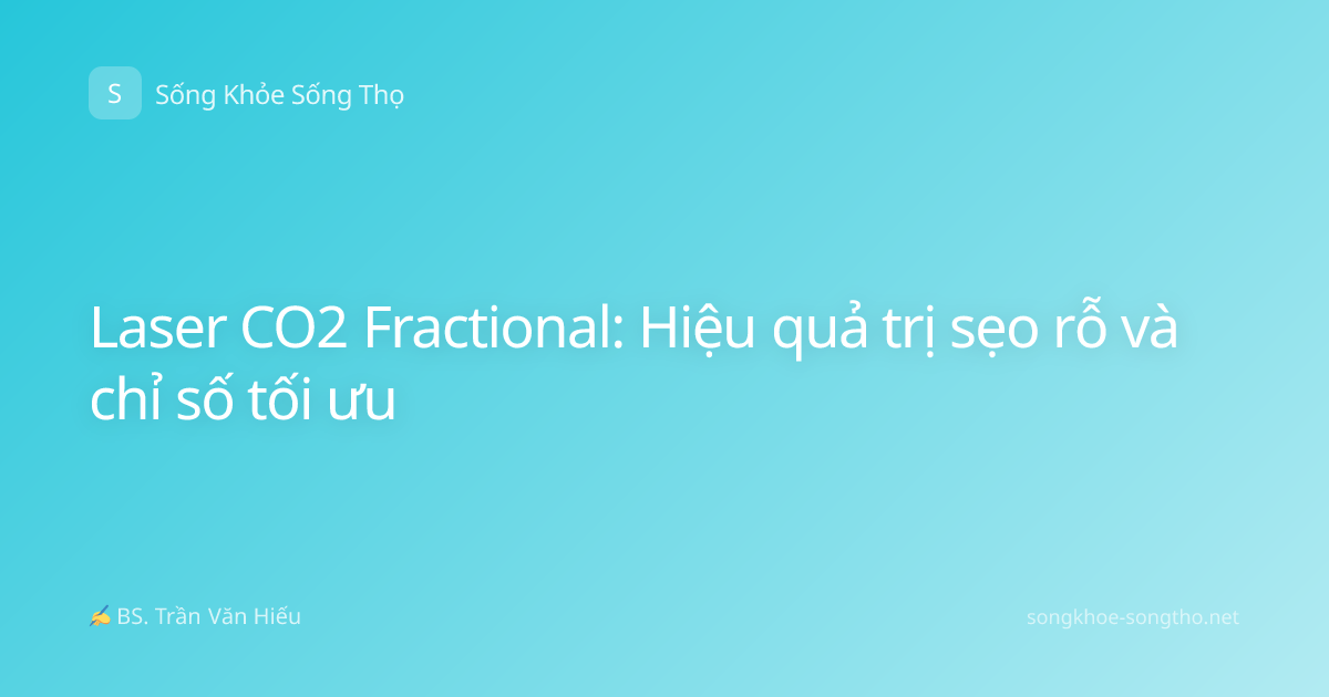 Laser CO2 Fractional: Hiệu quả trị sẹo rỗ và chỉ số tối ưu