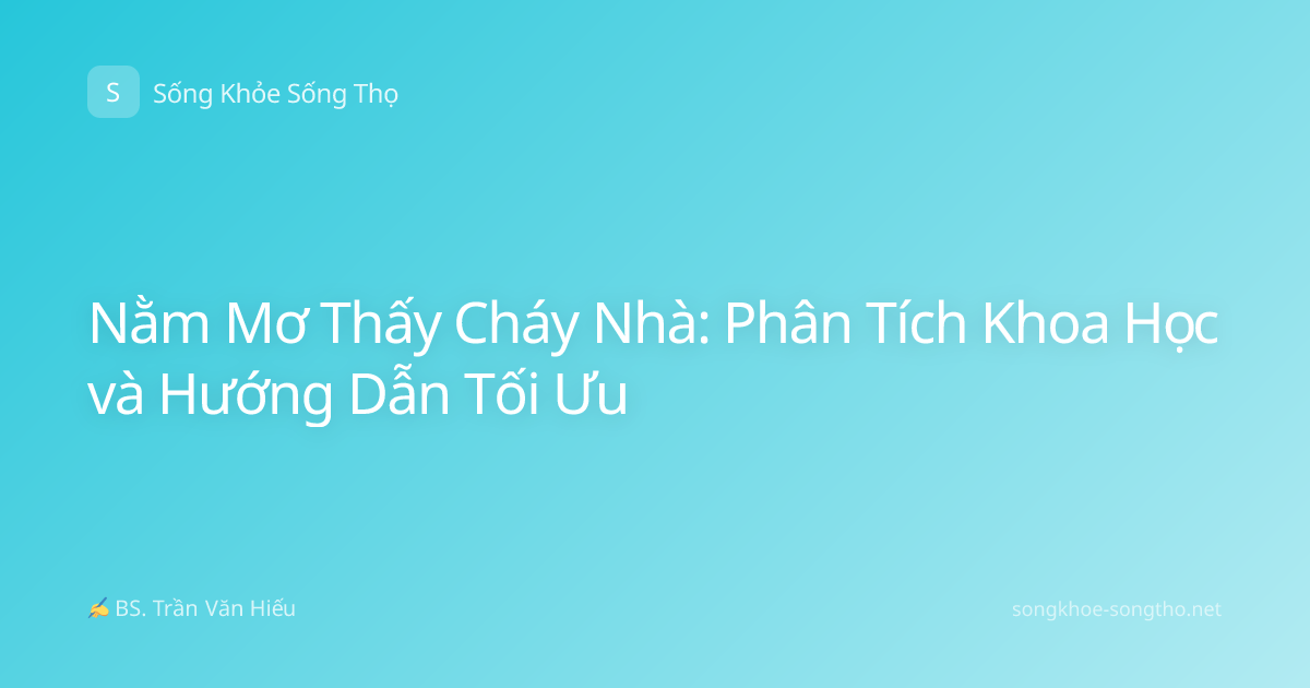 Nằm Mơ Thấy Cháy Nhà: Phân Tích Khoa Học và Hướng Dẫn Tối Ưu