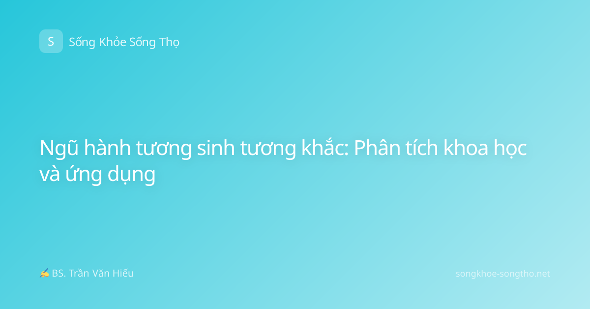 Ngũ hành tương sinh tương khắc: Phân tích khoa học và ứng dụng