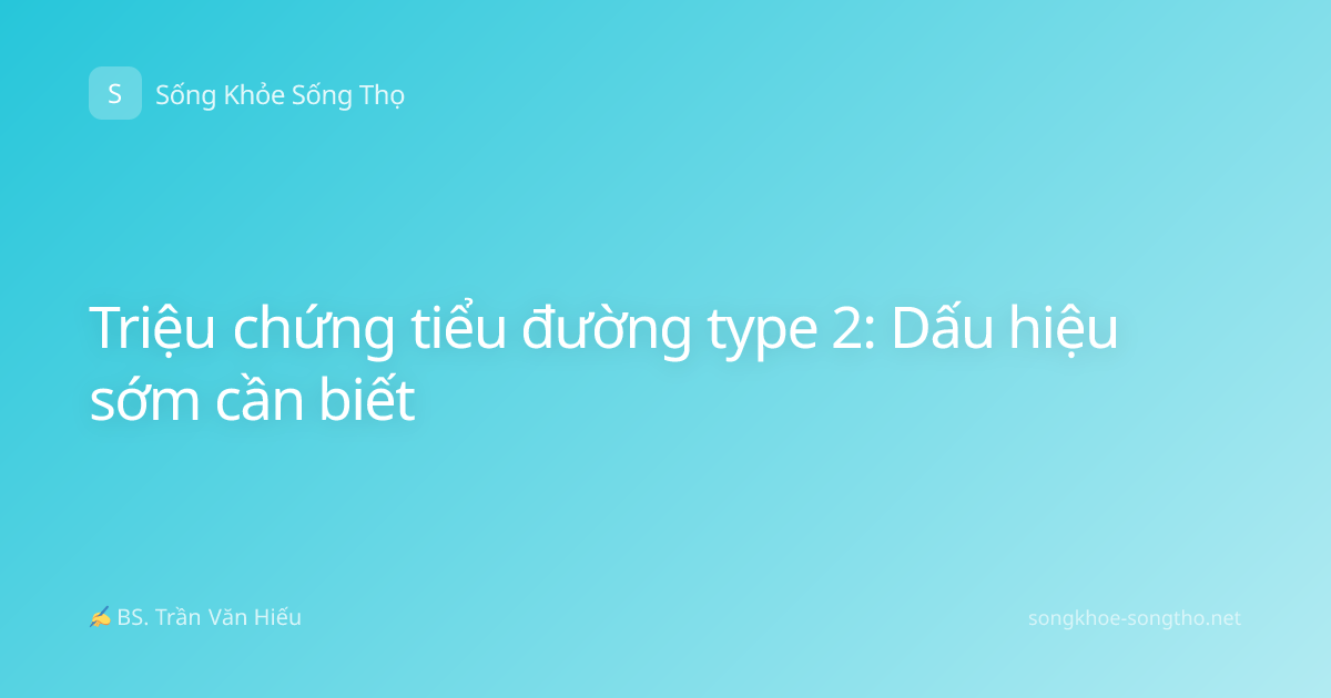 Triệu chứng tiểu đường type 2: Dấu hiệu sớm cần biết