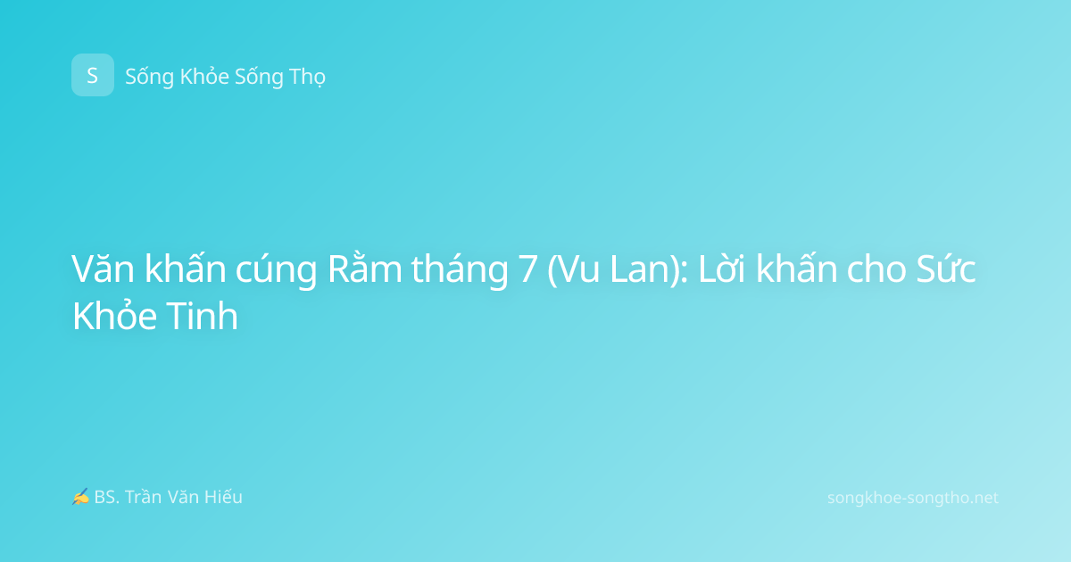 Văn khấn cúng Rằm tháng 7 (Vu Lan): Lời khấn cho Sức Khỏe Tinh