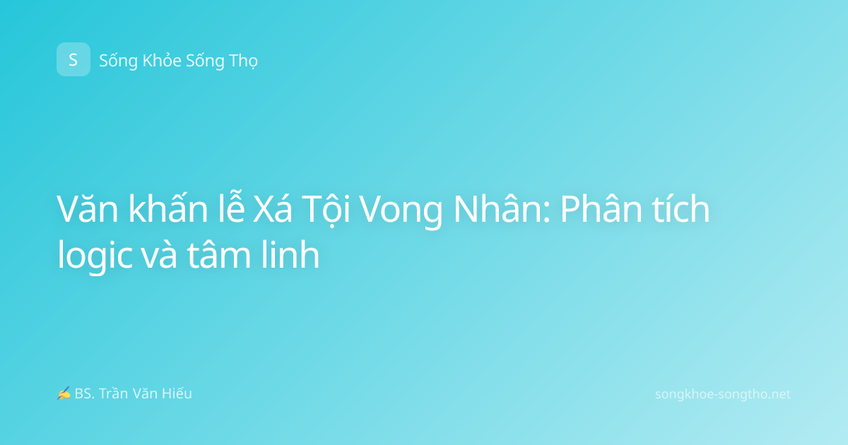 Văn khấn lễ Xá Tội Vong Nhân: Phân tích logic và tâm linh