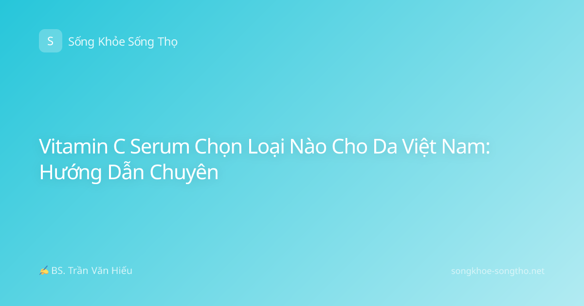 Vitamin C Serum Chọn Loại Nào Cho Da Việt Nam: Hướng Dẫn Chuyên