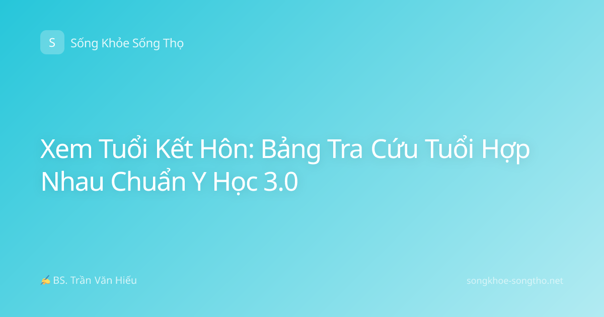 Xem Tuổi Kết Hôn: Bảng Tra Cứu Tuổi Hợp Nhau Chuẩn Y Học 3.0